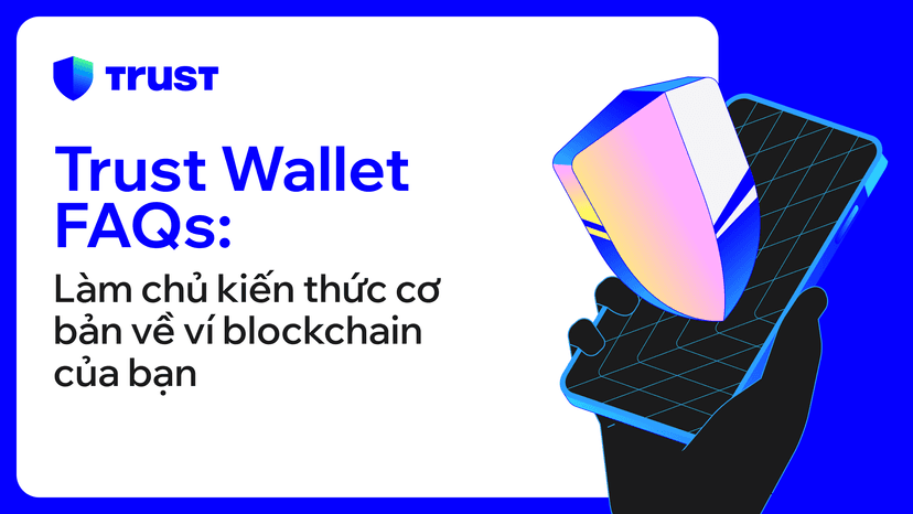 Trust Wallet FAQs: Làm chủ kiến thức cơ bản về ví blockchain của bạn