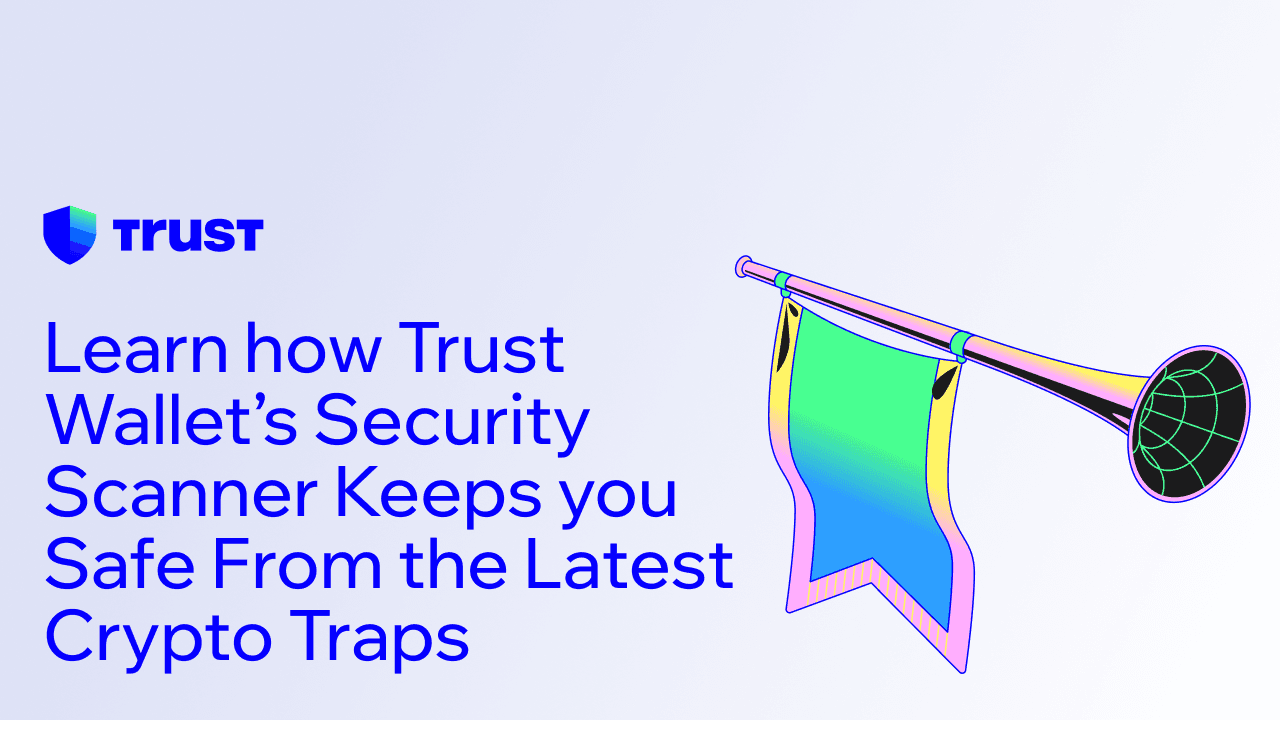 Learn how Trust Wallet’s Security Scanner keeps you safe from the latest crypto traps